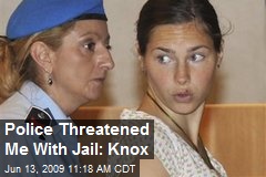 Police Threatened Me With Jail: Knox