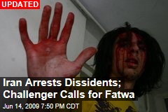 Iran Arrests Dissidents; Challenger Calls for Fatwa