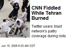 CNN Fiddled While Tehran Burned