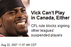 Vick Can&rsquo;t Play in Canada, Either