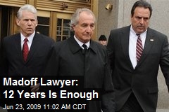 Madoff Lawyer: 12 Years Is Enough