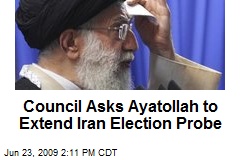Council Asks Ayatollah to Extend Iran Election Probe
