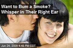 Want to Bum a Smoke? Whisper in Their Right Ear