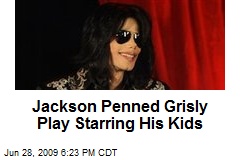 Jackson Penned Grisly Play Starring His Kids