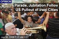 Parade, Jubilation Follow US Pullout of Iraqi Cities