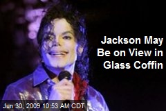 Jackson May Be on View in Glass Coffin