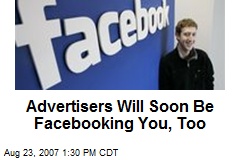 Advertisers Will Soon Be Facebooking You, Too