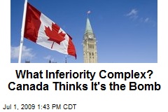 What Inferiority Complex? Canada Thinks It's the Bomb