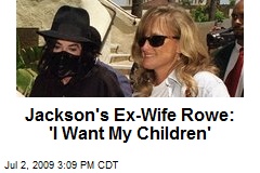Jackson's Ex-Wife Rowe: 'I Want My Children'
