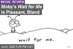 Moby's Wait for Me Is Pleasant, Bland