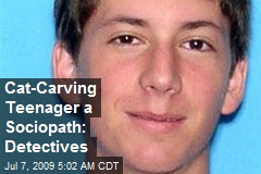 Cat-Carving Teenager a Sociopath: Detectives