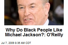 Why Do Black People Like Michael Jackson?: O'Reilly