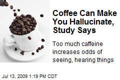 Coffee Can Make You Hallucinate, Study Says