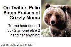 On Twitter, Palin Sings Praises of Grizzly Moms