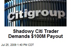 Shadowy Citi Trader Demands $100M Payout