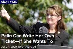 Palin Can Write Her Own Ticket&mdash;If She Wants To