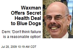 Waxman Offers Secret Health Deal to Blue Dogs