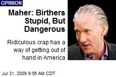 Maher: Birthers Stupid, But Dangerous