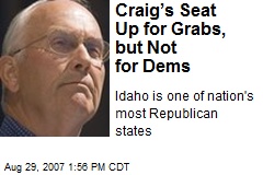 Craig&rsquo;s Seat Up for Grabs, but Not for Dems