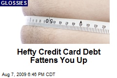 Hefty Credit Card Debt Fattens You Up
