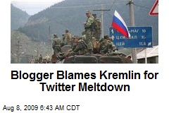 Blogger Blames Kremlin for Twitter Meltdown