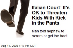 Italian Court: It's OK to Threaten Kids With Kick in the Pants