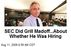 SEC Did Grill Madoff...About Whether He Was Hiring
