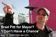 Brad Pitt for Mayor? 'I Don't Have a Chance'