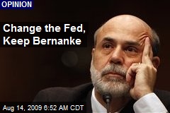 Change the Fed, Keep Bernanke