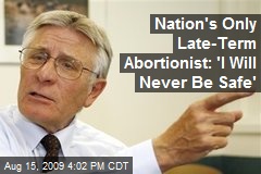 Nation's Only Late-Term Abortionist: 'I Will Never Be Safe'