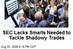 SEC Lacks Smarts Needed to Tackle Shadowy Trades