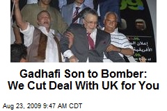 Gadhafi Son to Bomber: We Cut Deal With UK for You