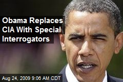 Obama Replaces CIA With Special Interrogators