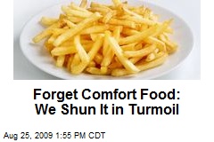 Forget Comfort Food: We Shun It in Turmoil