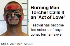 Burning Man Torcher Calls It an 'Act of Love'