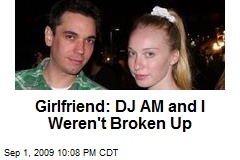 Girlfriend: DJ AM and I Weren't Broken Up
