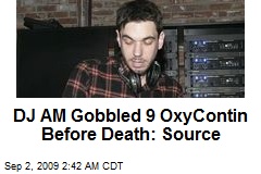 DJ AM Gobbled 9 OxyContin Before Death: Source