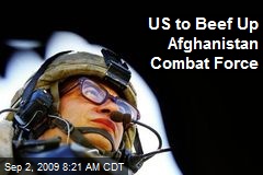 US to Beef Up Afghanistan Combat Force