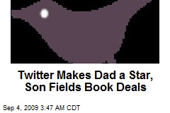Twitter Makes Dad a Star, Son Fields Book Deals