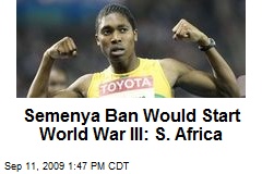 Semenya Ban Would Start World War III: S. Africa