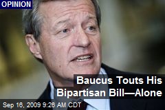 Baucus Touts His Bipartisan Bill&mdash;Alone
