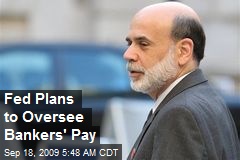 Fed Plans to Oversee Bankers' Pay