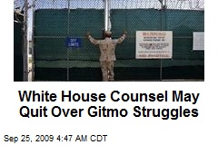 White House Counsel May Quit Over Gitmo Struggles