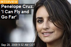 Pen&eacute;lope Cruz: 'I Can Fly and Go Far'