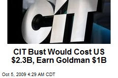 CIT Bust Would Cost US $2.3B, Earn Goldman $1B