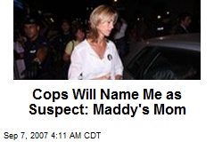 Cops Will Name Me as Suspect: Maddy's Mom