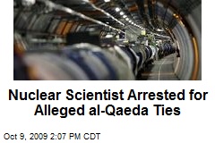 Nuclear Scientist Arrested for Alleged al-Qaeda Ties