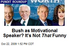 Bush as Motivational Speaker? It's Not That Funny