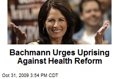 Bachmann Urges Uprising Against Health Reform