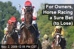 For Owners, Horse Racing a Sure Bet (to Lose)